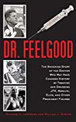 Dr. Feelgood: The Shocking Story of the Doctor Who May Have Changed History by Treating and Drugging JFK, Marilyn, Elvis, and Other Prominent Figures