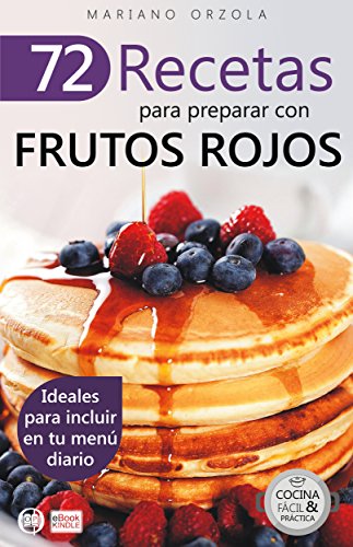 72 RECETAS PARA PREPARAR CON FRUTOS ROJOS: Ideales para incluir en tu men&uacute; diario (Colecci&oacute;n Cocina F&aacute;cil &amp; Pr&aacute;ctica n&ordm; 16) (Spanish Edition)