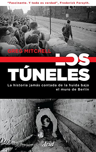 Los t&uacute;neles: La historia jam&aacute;s contada de la huida bajo el muro de Berl&iacute;n (Spanish Edition)