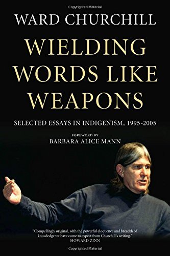 Wielding Words like Weapons: Selected Essays in Indigenism, 1995-2006