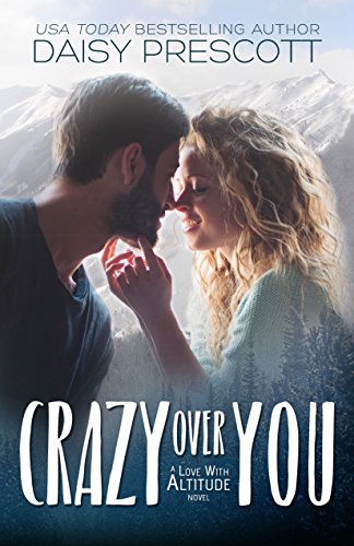 Crazy Over You: A Second Chance Small Town Romance (Love with Altitude Book 2)