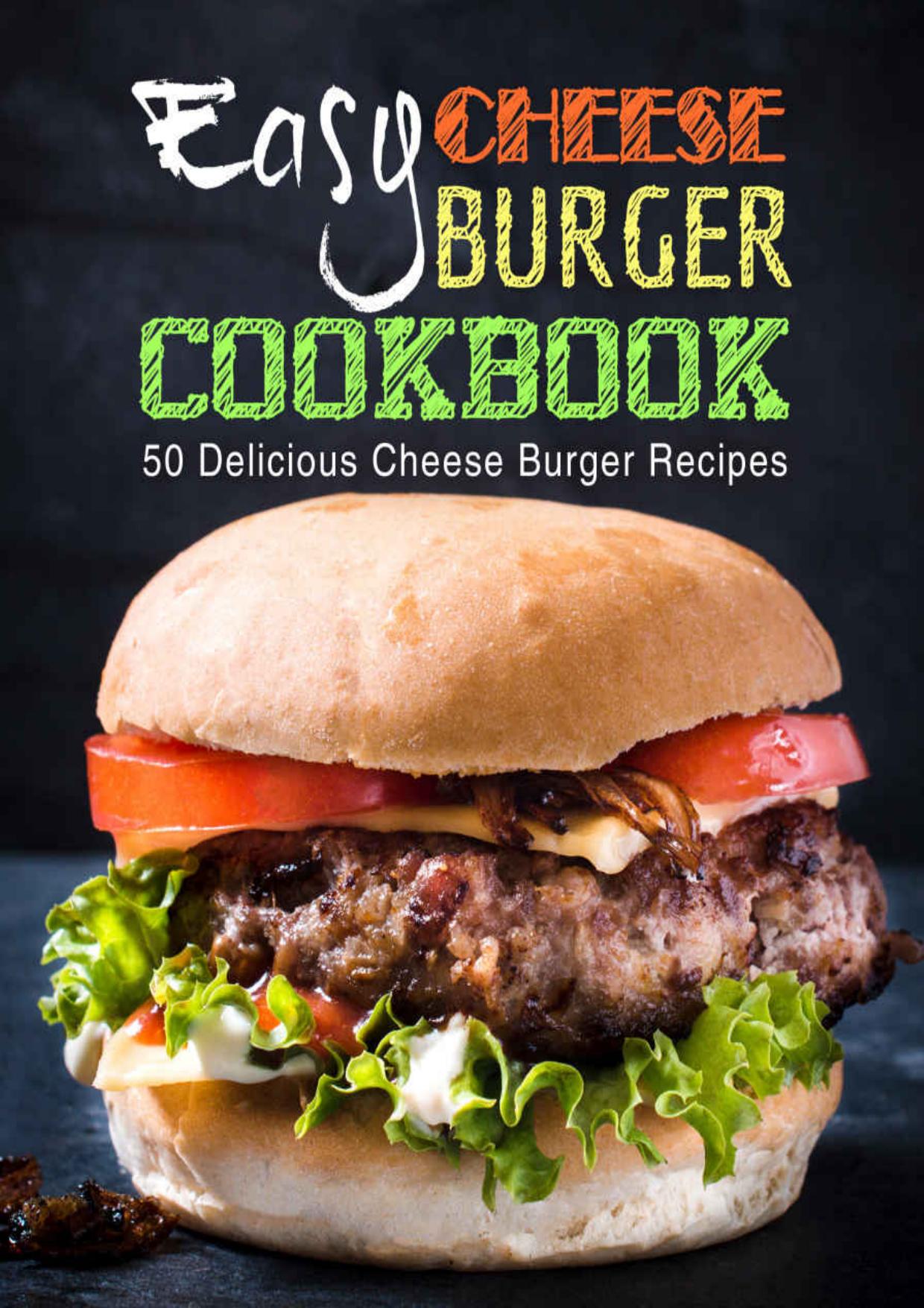 Easy Cheese Burger Cookbook: 50 Delicious Cheese Burger Recipes