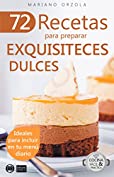 72 RECETAS PARA PREPARAR EXQUISITECES DULCES: Ideales para incluir en tu men&uacute; diario (Colecci&oacute;n Cocina F&aacute;cil &amp; Pr&aacute;ctica n&ordm; 28) (Spanish Edition)