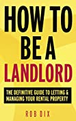 How To Be A Landlord: The Definitive Guide to Letting and Managing Your Rental Property