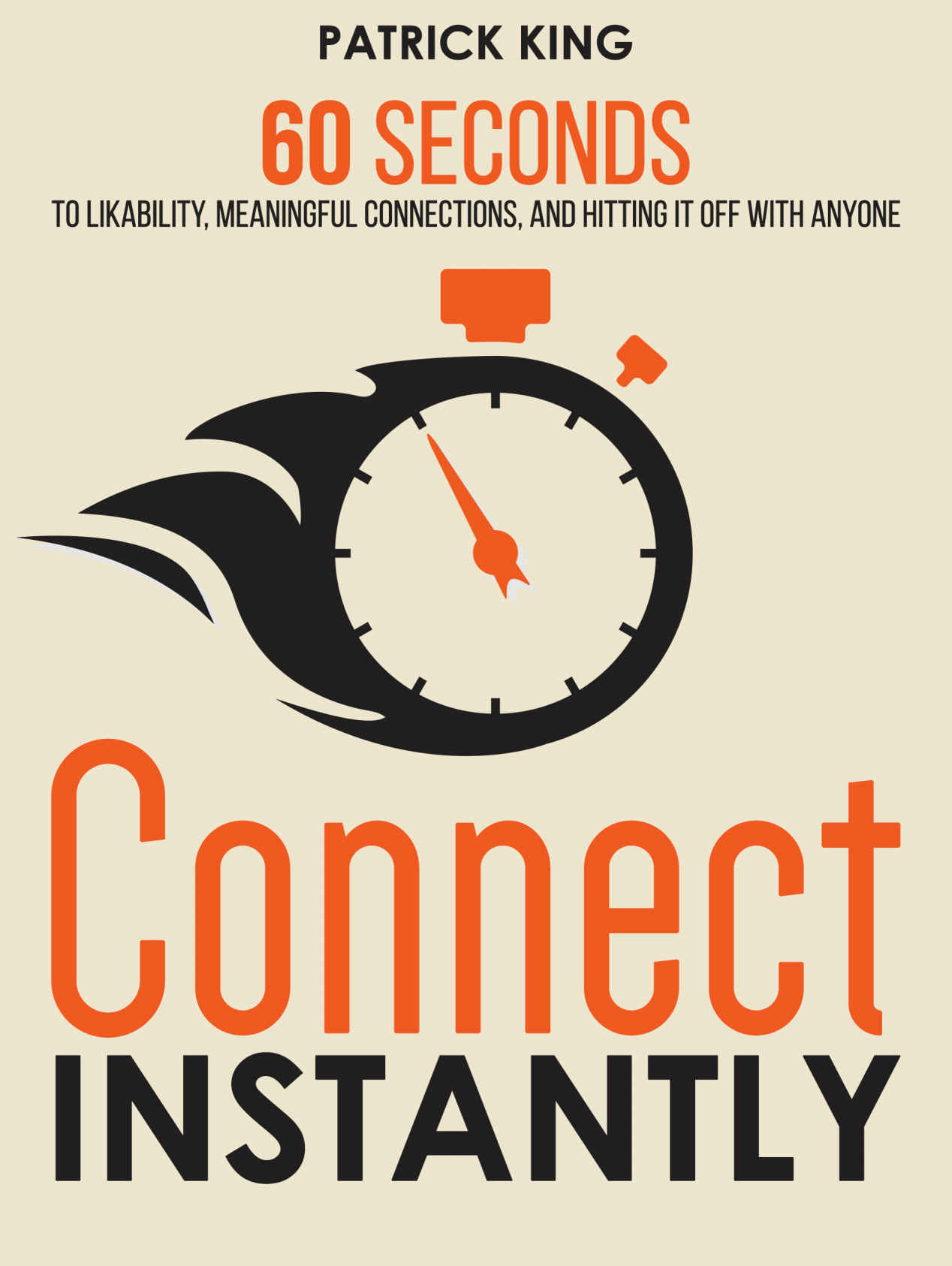 Connect Instantly: 60 Seconds to Likability, Meaningful Connections, and Hitting It Off With Anyone