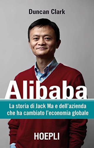 Alibaba: La storia di Jack Ma e dell'azienda che ha cambiato l'economia globale (Italian Edition)