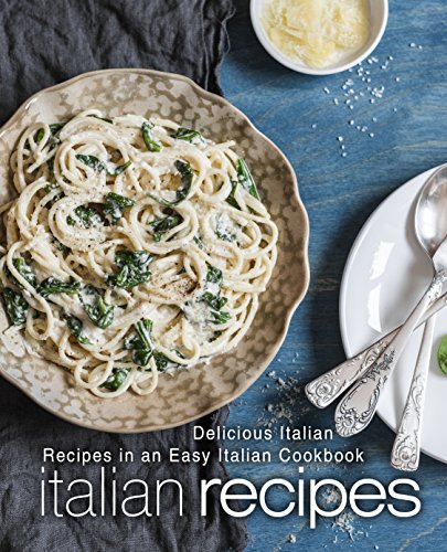 Italian Recipes: Delicious Italian Recipes in an Easy Italian Cookbook