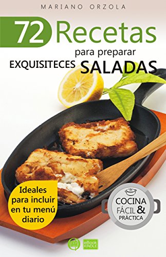 72 RECETAS PARA PREPARAR EXQUISITECES SALADAS: Ideales para incluir en tu men&uacute; diario (Colecci&oacute;n Cocina F&aacute;cil &amp; Pr&aacute;ctica n&ordm; 42) (Spanish Edition)