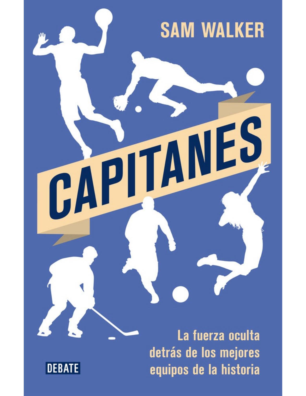 Capitanes: La fuerza oculta detr&aacute;s de los mejores equipos de la historia (Spanish Edition)