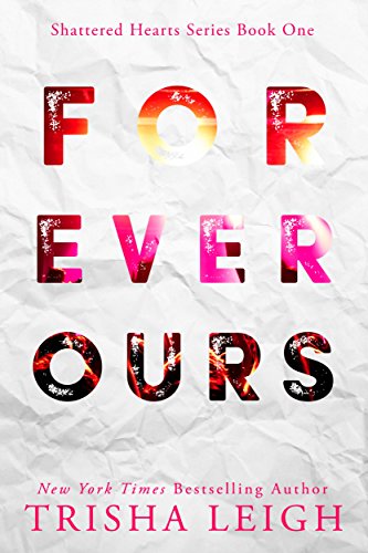 Forever Ours: A Young Adult Coming of Age Romance (Shattered Hearts Series (YA) Book 1)