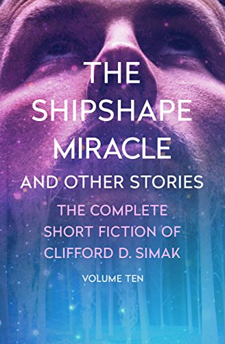 The Shipshape Miracle: And Other Stories (The Complete Short Fiction of Clifford D. Simak Book 10)