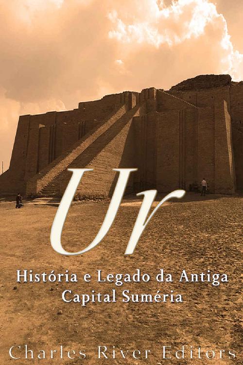 Ur: História e Legado da Antiga Capital Suméria