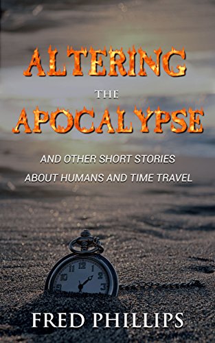 Altering the Apocalypse: and Other Short Stories About Humans and Time Travel