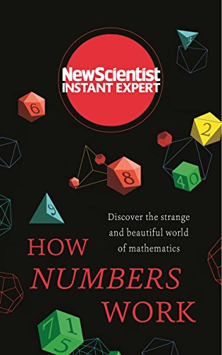 How Numbers Work: Discover the strange and beautiful world of mathematics (New Scientist Instant Expert)