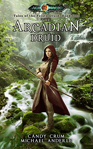 The Arcadian Druid: Age Of Magic - A Kurtherian Gambit Series (Tales of the Feisty Druid Book 1)