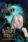 The Bastard Prince: a strange young man with unique gifts struggles to be a hero (Blue Moon Rising Book 3)