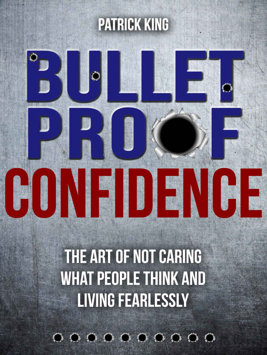 Bulletproof Confidence:  The Art of Not Caring What People Think and Living Fearlessly (Be Confident and Fearless Book 3)