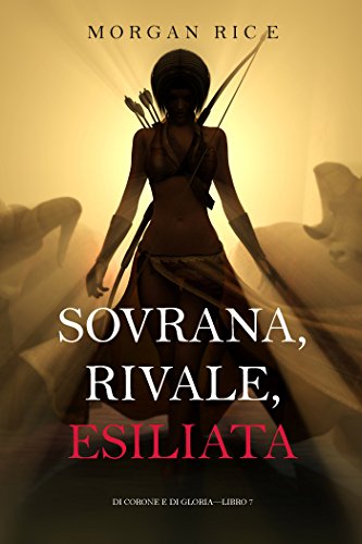 Sovrana, Rivale, Esiliata (Di Corone e di Gloria&mdash;Libro 7) (Italian Edition)