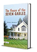 The House of the Seven Gables (Illustrated): Nathaniel Hawthorne's Best Classic Horror Thrillers (Best Classic Horror Novels of All Time)