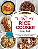 The &quot;I Love My Rice Cooker&quot; Recipe Book: From Mashed Sweet Potatoes to Spicy Ground Beef, 175 Easy--and Unexpected--Recipes (&quot;I Love My&quot;)