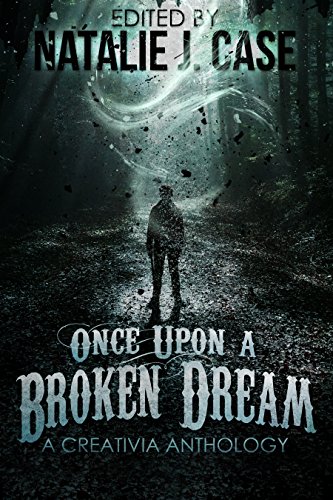 Once Upon A Broken Dream: A Creativia Anthology