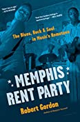 Memphis Rent Party: The Blues, Rock &amp; Soul in Music's Hometown