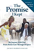 The Promise I Kept: My Journey with Dad from Home Care Through Hospice