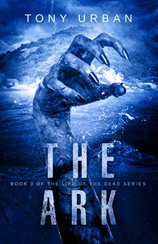 The Ark: A Zombie Apocalypse Thriller (Life of the Dead Book 3)