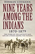 Nine Years Among the Indians, 1870-1879: The Story of the Captivity and Life of a Texan Among the Indians