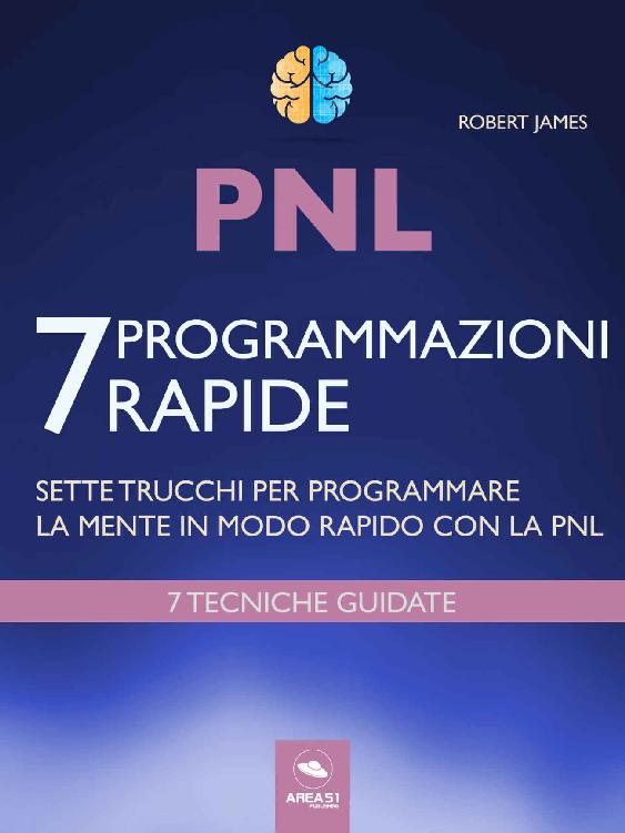 PNL. 7 programmazioni rapide: Sette trucchi per programmare la mente in modo rapido con la PNL (Italian Edition)