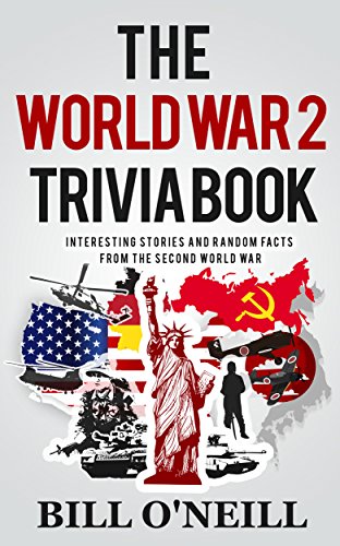 The World War 2 Trivia Book: Interesting Stories and Random Facts from the Second World War (Trivia War Books Book 1)