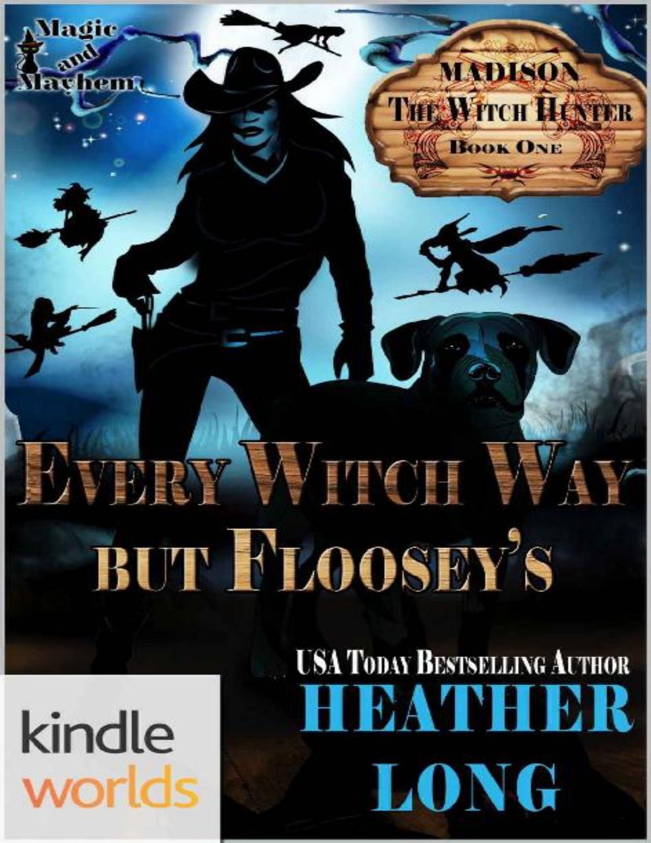 Magic and Mayhem: Every Witch Way But Floosey's (Kindle Worlds Novella) (Madison the Witch Hunter Book 1)