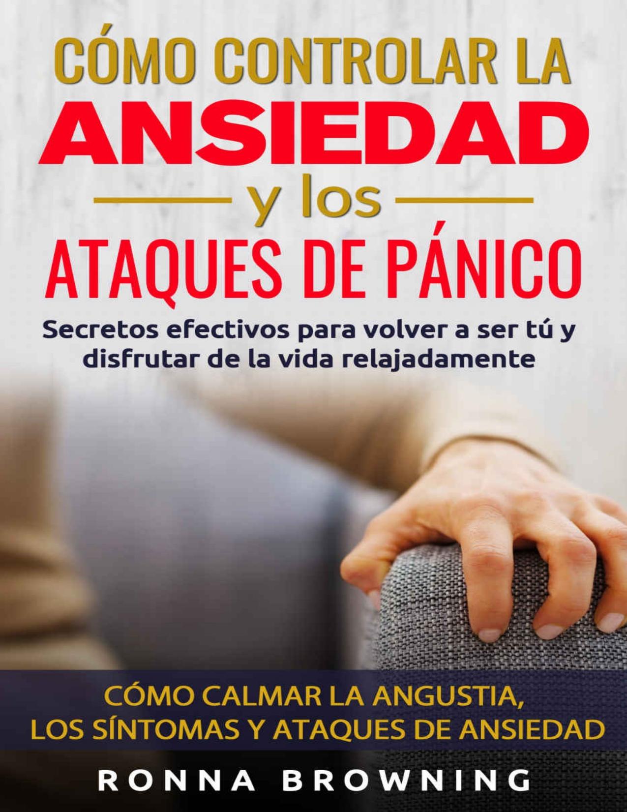 Como Controlar la Ansiedad y los Ataques de Panico: Secretos efectivos para volver a ser tú y disfrutar de la vida relajadamente. Como calmar la angustia, ... y los ataques de ansiedad. (Spanish Edition)