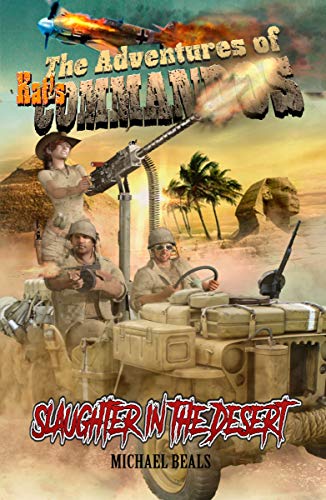 Slaughter in the Desert: The Declassified History of World War II (The Adventures of Kat&rsquo;s COMMANDOS Book 1)