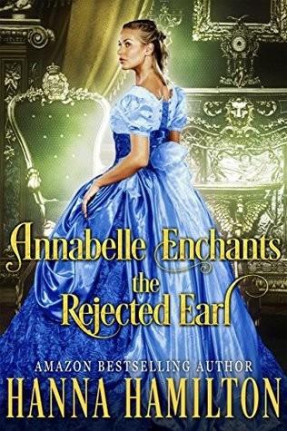 Annabelle Enchants the Rejected Earl: A Historical Regency Romance Novel