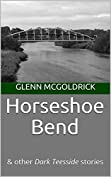 Horseshoe Bend: &amp; other Dark Teesside stories