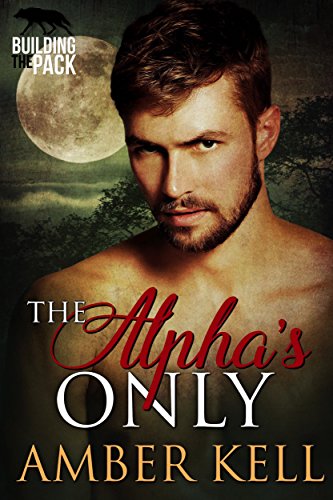 The Alpha's Only (Building The Pack Book 3)