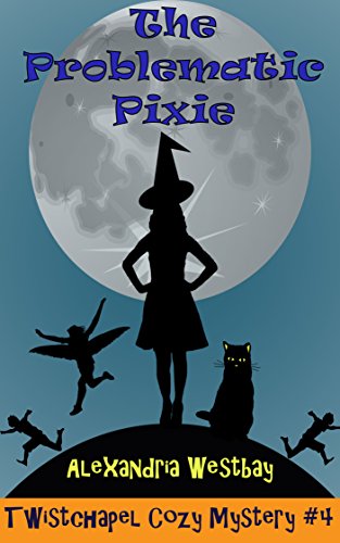 The Problematic Pixie: Twistchapel Cozy Mystery Book 4