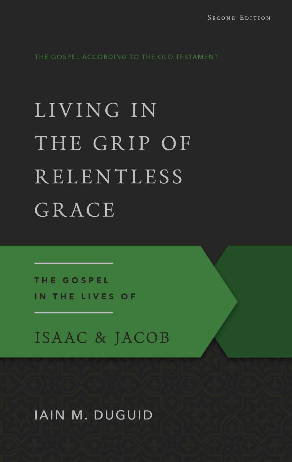 Living in the Grip of Relentless Grace: The Gospel in the Lives of Isaac & Jacob (Gospel According to the Old Testament)