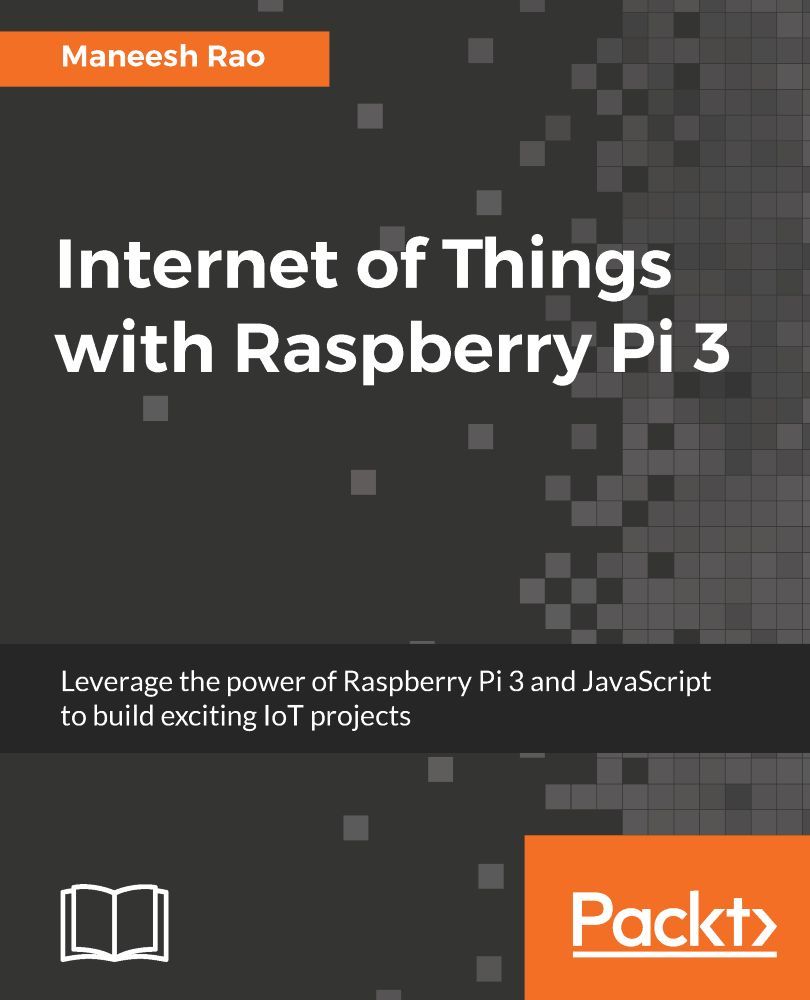 Internet of Things with Raspberry Pi 3: Leverage the power of Raspberry Pi 3 and JavaScript to build exciting IoT projects