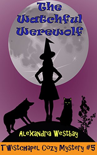 The Watchful Werewolf: Twistchapel Cozy Mystery Book 5