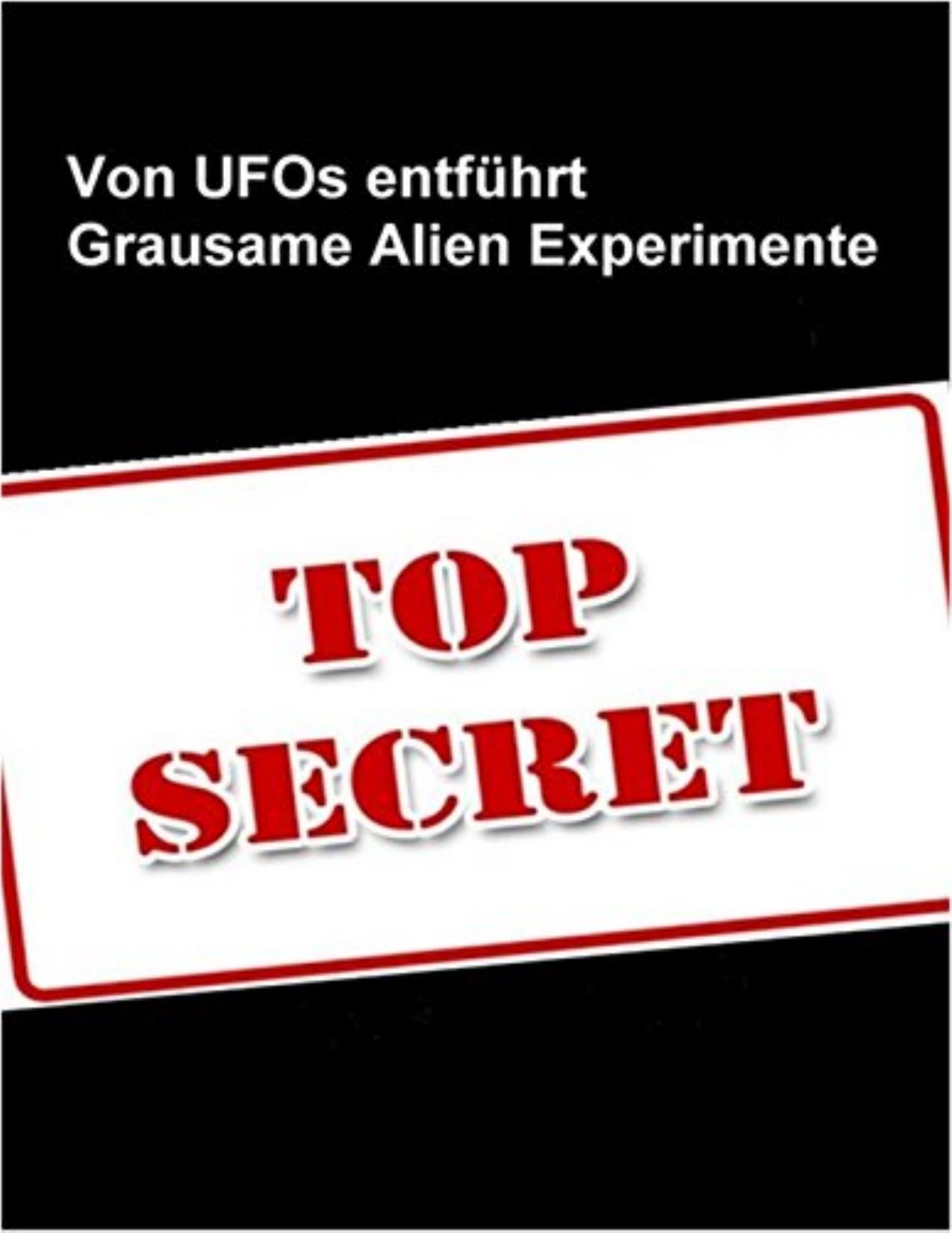 Von Ufo`s entführt - Die grausamen Experimente der Aliens: Von Ausserirdischen, Flugobjekten und Ufologie