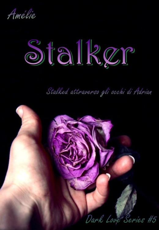 Stalker (Stalked attraverso gli occhi di Adrian): 'Dark Love' series #5 (Italian Edition)