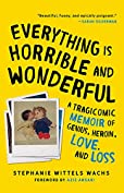 Everything Is Horrible and Wonderful: A Tragicomic Memoir of Genius, Heroin, Love, and Loss