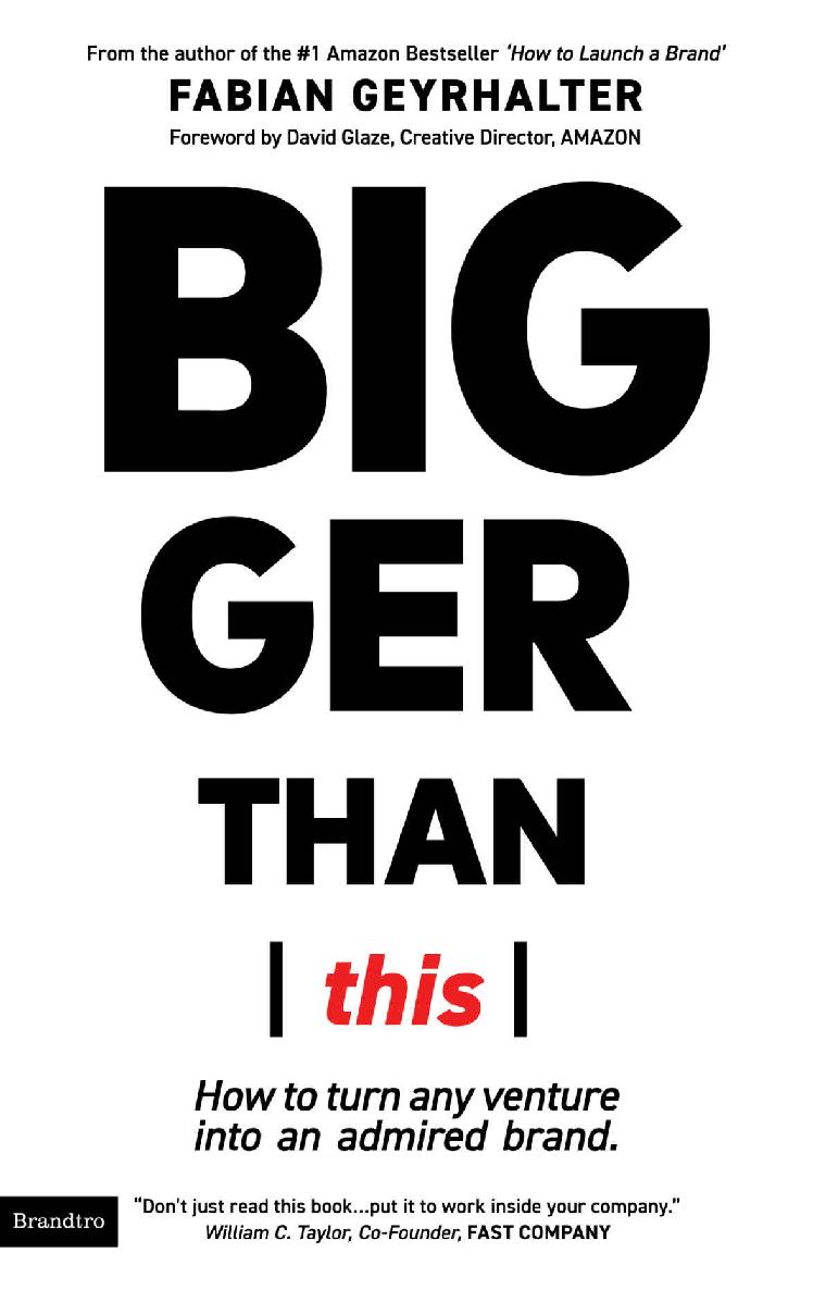 Bigger Than This: How to Turn Any Venture Into an Admired Brand