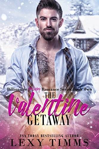 The Valentine Getaway: Steamy Holiday Billionaire Romance (Billionaire Holiday Romance Series Book 2)