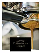 Copycat Coffeehouse Recipes: Make famous coffee drinks at home