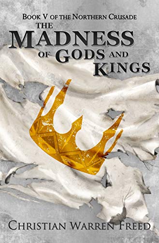 The Madness of Gods and Kings: The Northern Crusade: Book 5