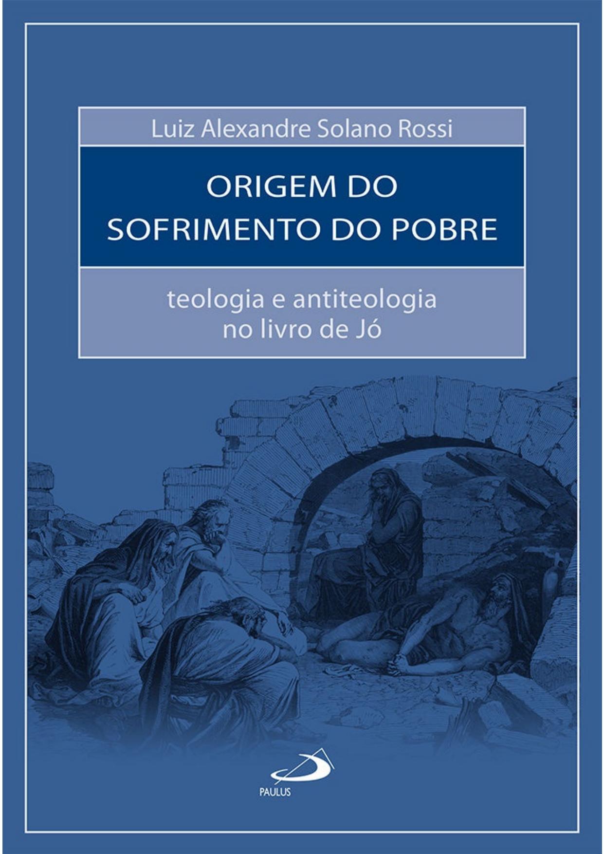 A Origem do Sofrimento do Pobre: Teologia e antiteologia no livro de Jó (Bíblia e Sociologia)