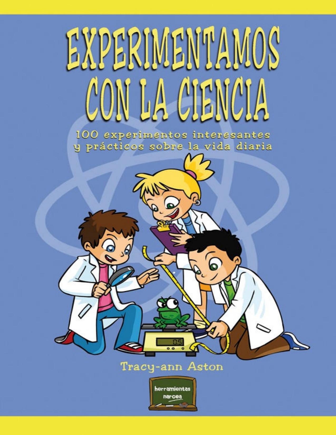 Experimentamos con la ciencia: 100 experimentos interesantes y prácticos sobre la vida diaria